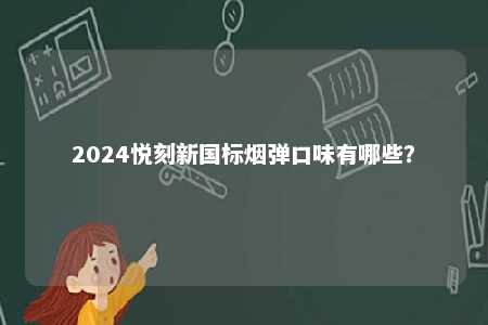 2024悦刻新国标烟弹口味有哪些？ 